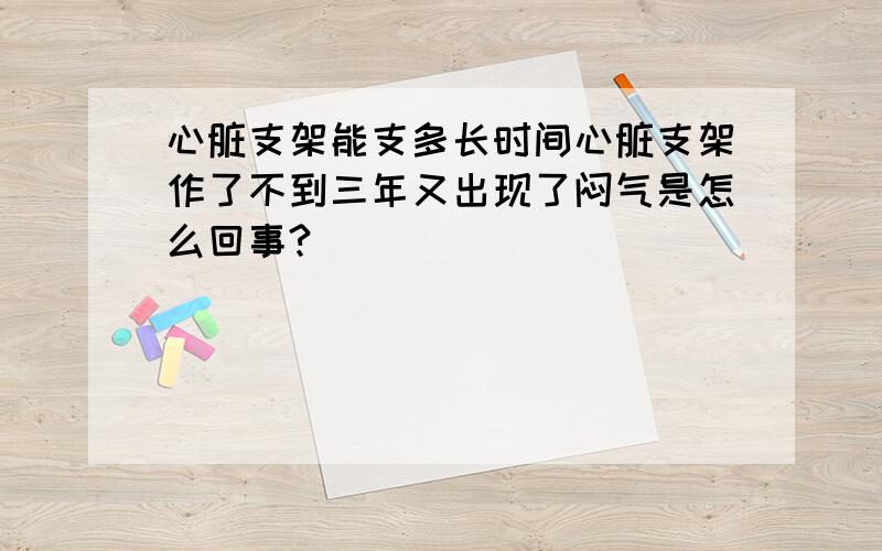 心脏支架能支多长时间心脏支架作了不到三年又出现了闷气是怎么回事?