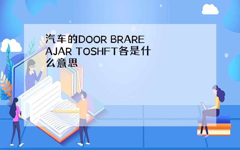 汽车的DOOR BRARE AJAR TOSHFT各是什么意思