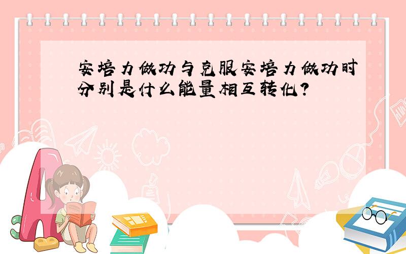 安培力做功与克服安培力做功时分别是什么能量相互转化?