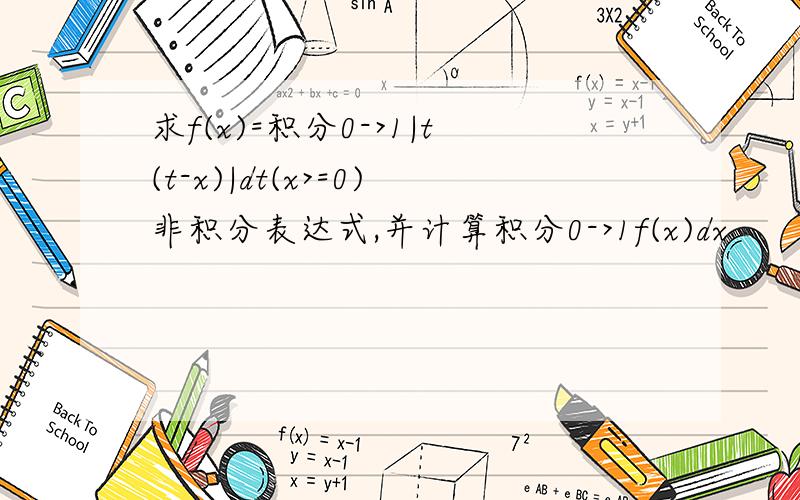 求f(x)=积分0->1|t(t-x)|dt(x>=0)非积分表达式,并计算积分0->1f(x)dx