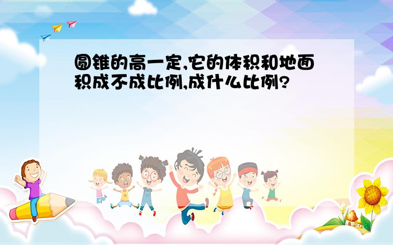 圆锥的高一定,它的体积和地面积成不成比例,成什么比例?