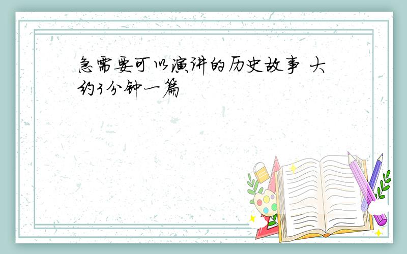 急需要可以演讲的历史故事 大约3分钟一篇