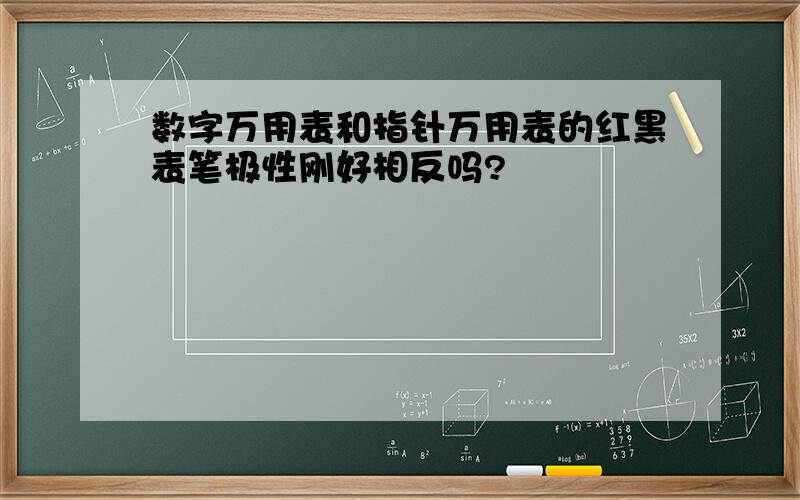 数字万用表和指针万用表的红黑表笔极性刚好相反吗?