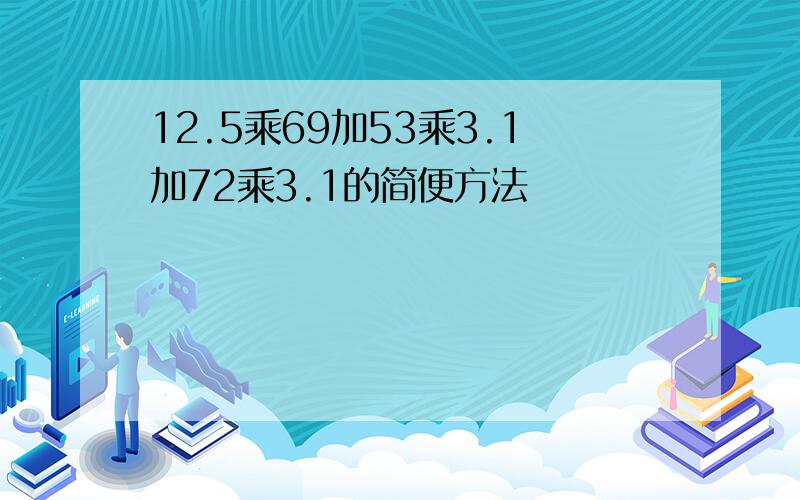 12.5乘69加53乘3.1加72乘3.1的简便方法