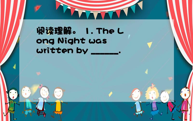 阅读理解。 1. The Long Night was written by ______.