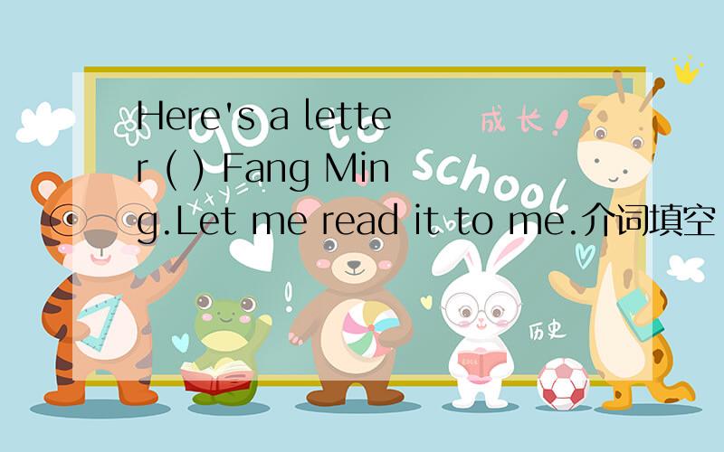 Here's a letter ( ) Fang Ming.Let me read it to me.介词填空