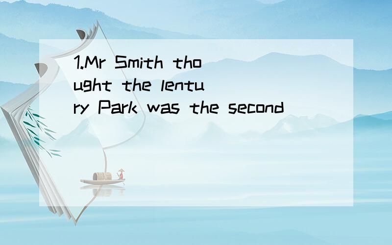 1.Mr Smith thought the lentury Park was the second_____(larg