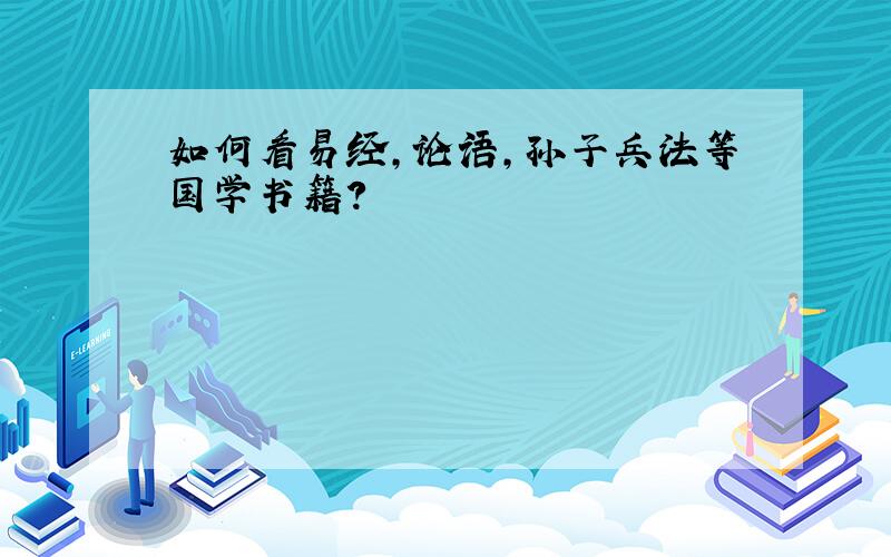 如何看易经,论语,孙子兵法等国学书籍?