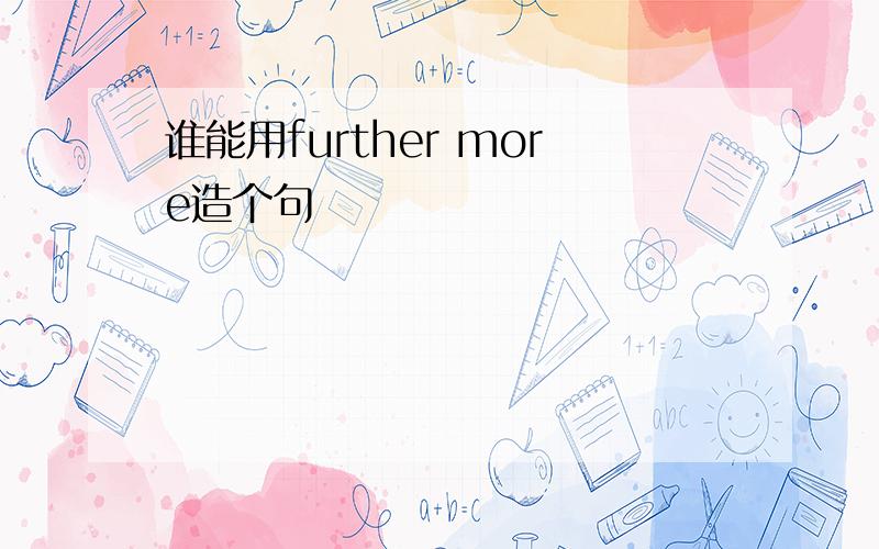 谁能用further more造个句