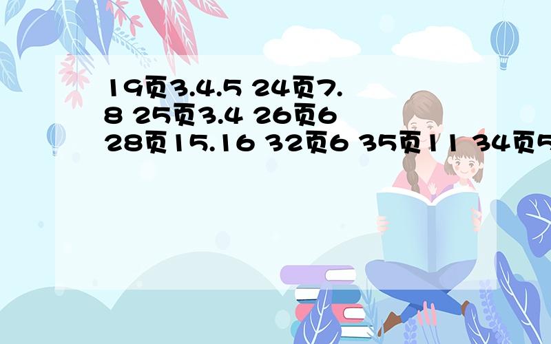 19页3.4.5 24页7.8 25页3.4 26页6 28页15.16 32页6 35页11 34页5