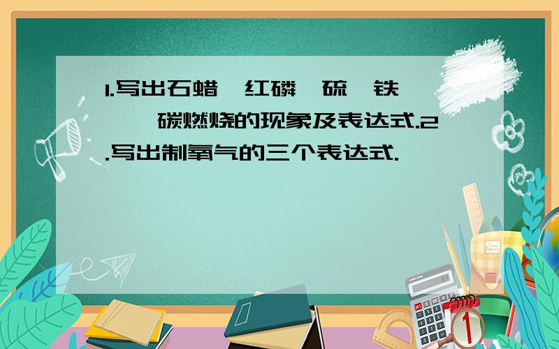 1.写出石蜡、红磷、硫、铁、镁、碳燃烧的现象及表达式.2.写出制氧气的三个表达式.