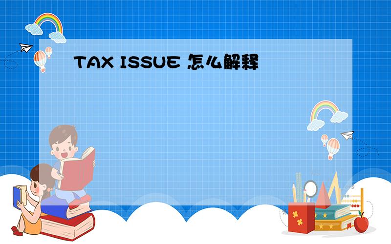 TAX ISSUE 怎么解释