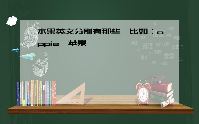 水果英文分别有那些,比如：appie,苹果