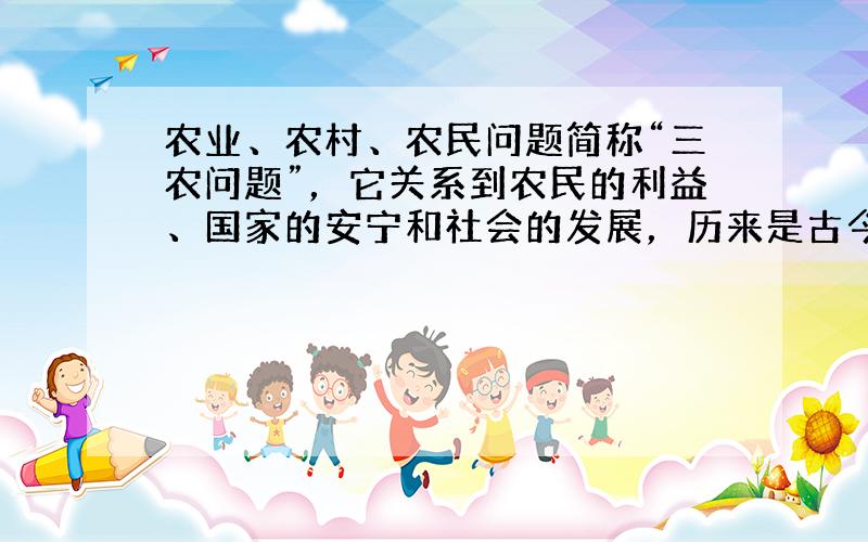 农业、农村、农民问题简称“三农问题”，它关系到农民的利益、国家的安宁和社会的发展，历来是古今中外许多国家关注的重大问题。