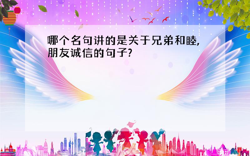 哪个名句讲的是关于兄弟和睦,朋友诚信的句子?