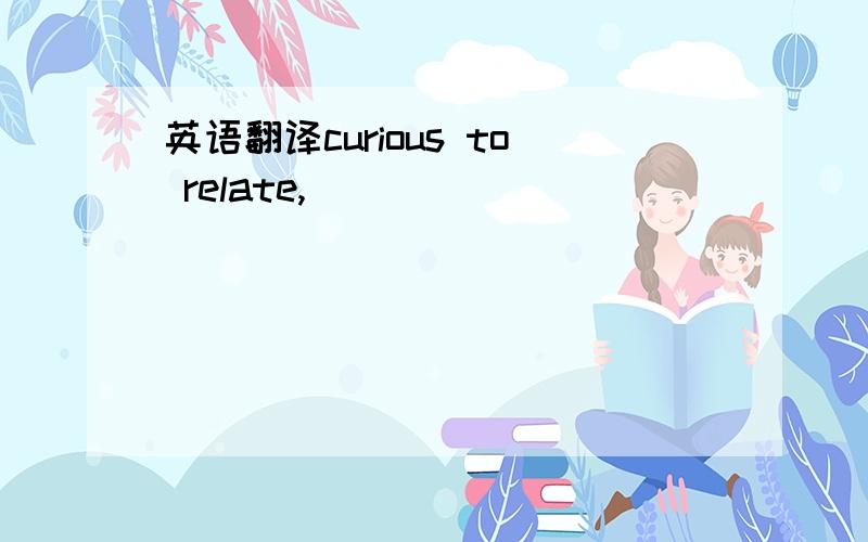 英语翻译curious to relate,