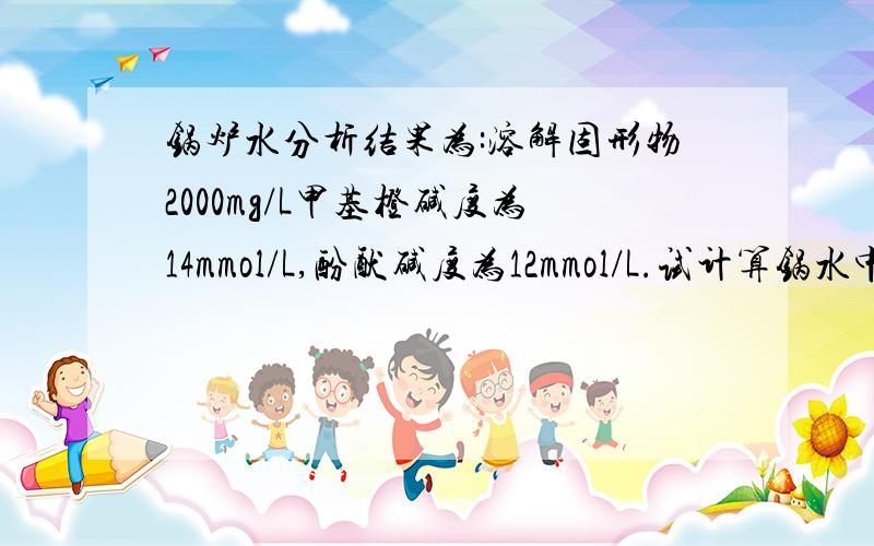 锅炉水分析结果为:溶解固形物2000mg/L甲基橙碱度为14mmol/L,酚酞碱度为12mmol/L.试计算锅水中相对碱