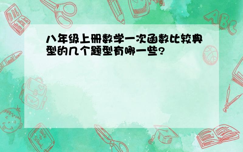 八年级上册数学一次函数比较典型的几个题型有哪一些?