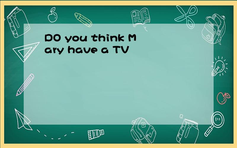 DO you think Mary have a TV