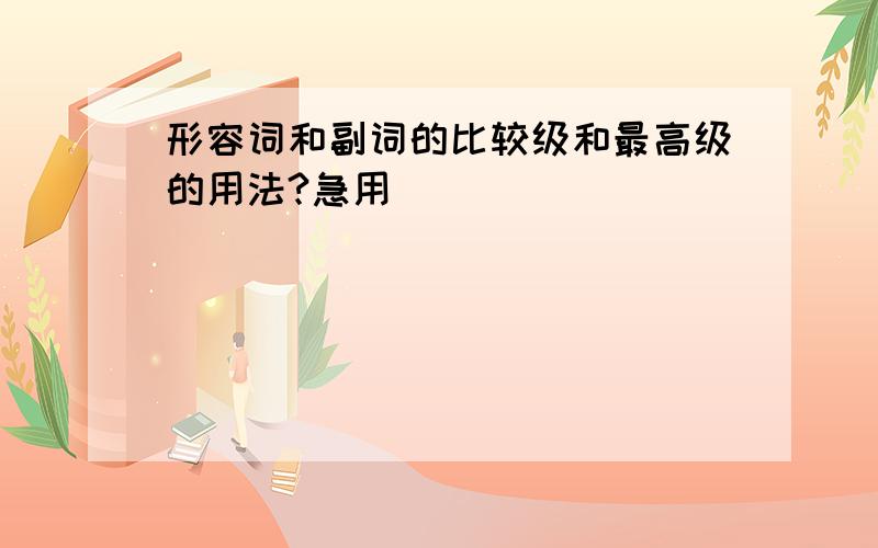 形容词和副词的比较级和最高级的用法?急用