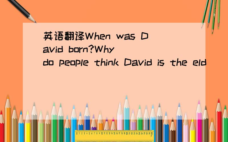 英语翻译When was David born?Why do people think David is the eld