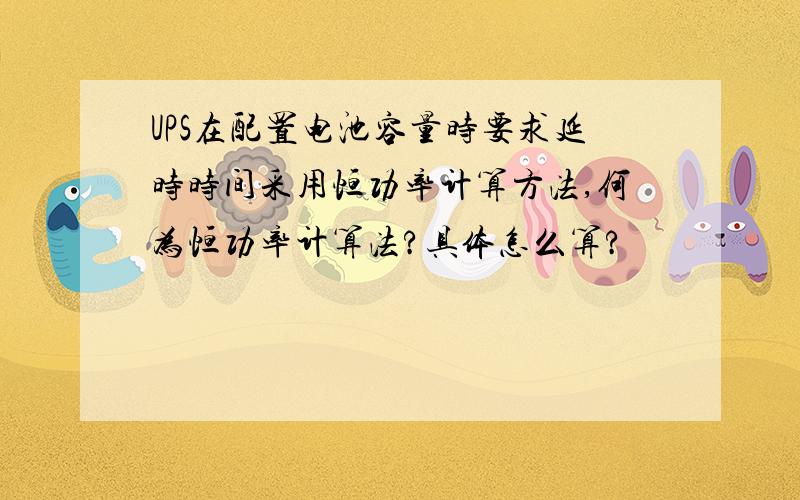 UPS在配置电池容量时要求延时时间采用恒功率计算方法,何为恒功率计算法?具体怎么算?