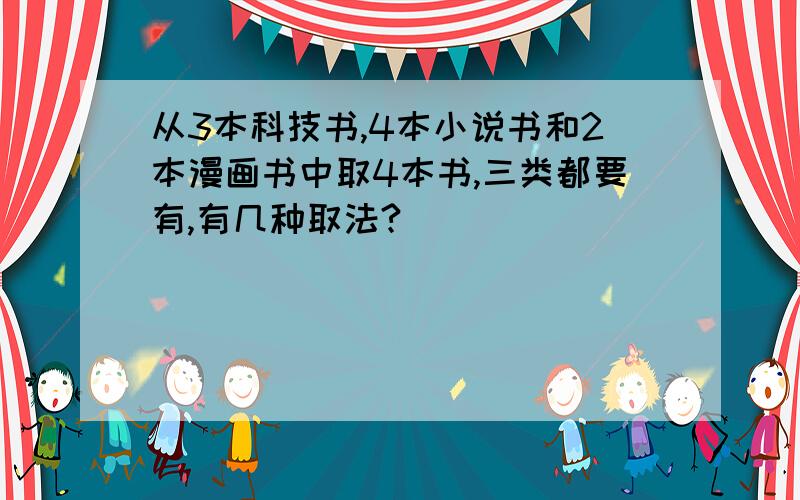 从3本科技书,4本小说书和2本漫画书中取4本书,三类都要有,有几种取法?