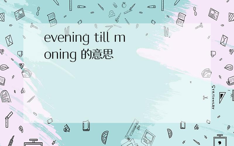 evening till moning 的意思