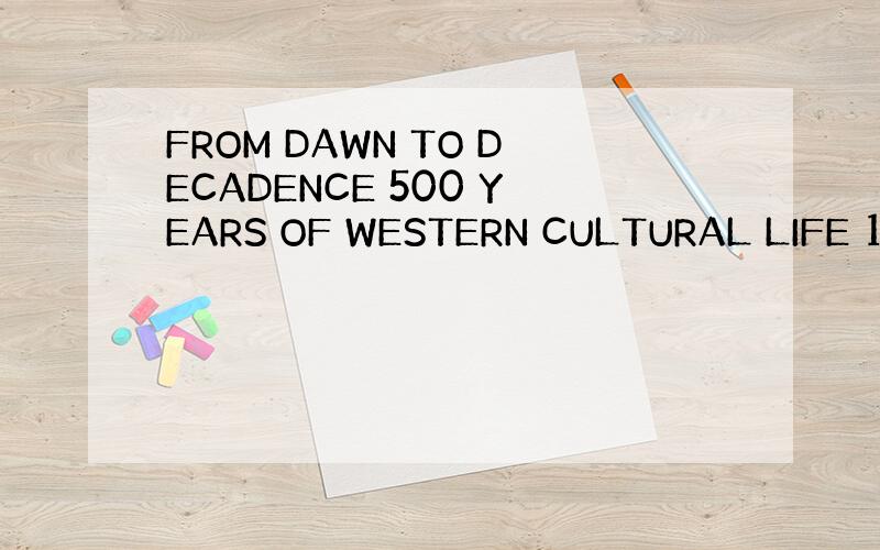 FROM DAWN TO DECADENCE 500 YEARS OF WESTERN CULTURAL LIFE 15