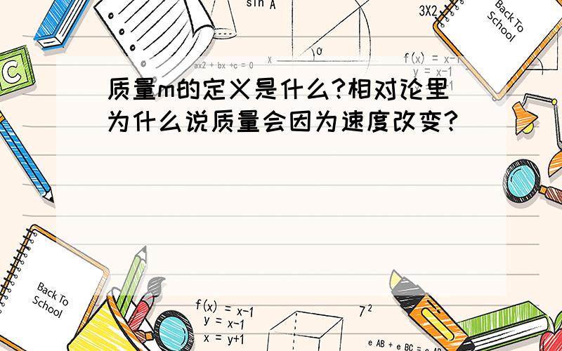 质量m的定义是什么?相对论里为什么说质量会因为速度改变?