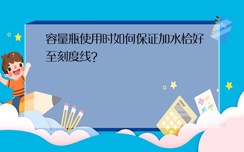 容量瓶使用时如何保证加水恰好至刻度线?