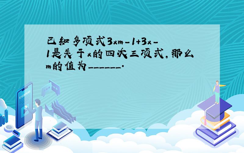 已知多项式3xm-1+3x-1是关于x的四次三项式，那么m的值为______．