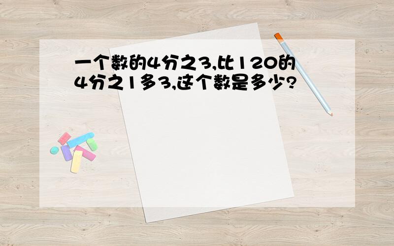 一个数的4分之3,比120的4分之1多3,这个数是多少?