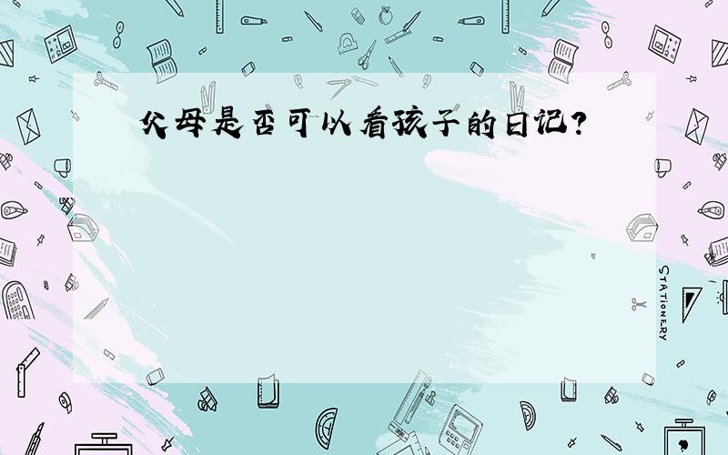 父母是否可以看孩子的日记?