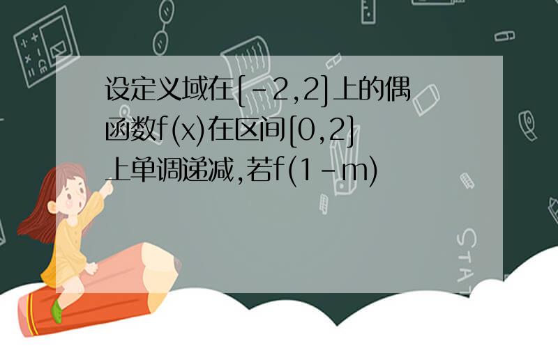 设定义域在[-2,2]上的偶函数f(x)在区间[0,2]上单调递减,若f(1-m)