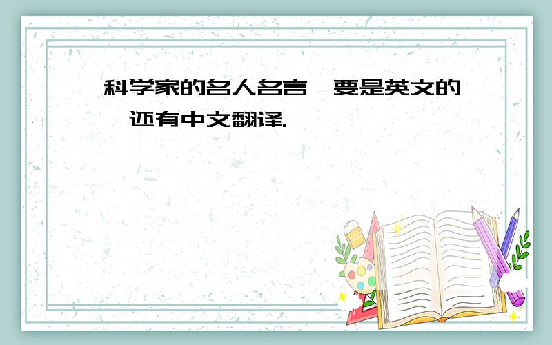 科学家的名人名言,要是英文的,还有中文翻译.