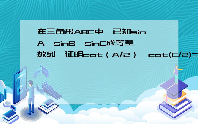 在三角形ABC中,已知sinA、sinB、sinC成等差数列,证明cot（A/2）*cot(C/2)=3