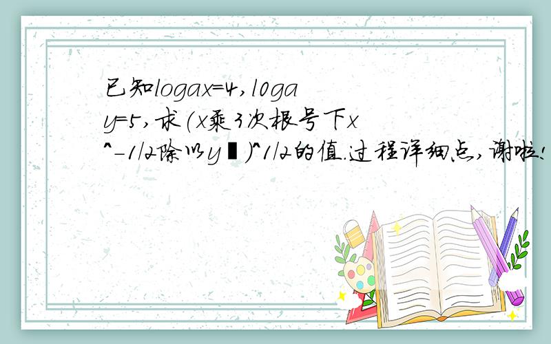 已知logax=4,l0gay=5,求(x乘3次根号下x^-1/2除以y²)^1/2的值.过程详细点,谢啦!