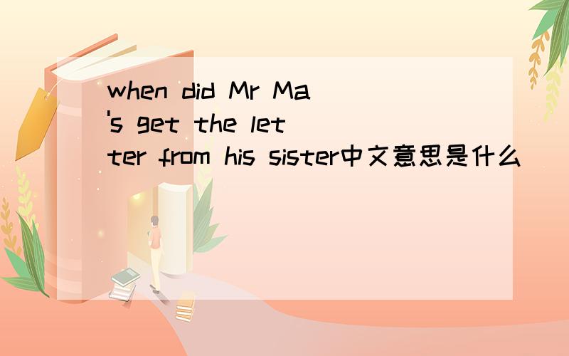 when did Mr Ma's get the letter from his sister中文意思是什么