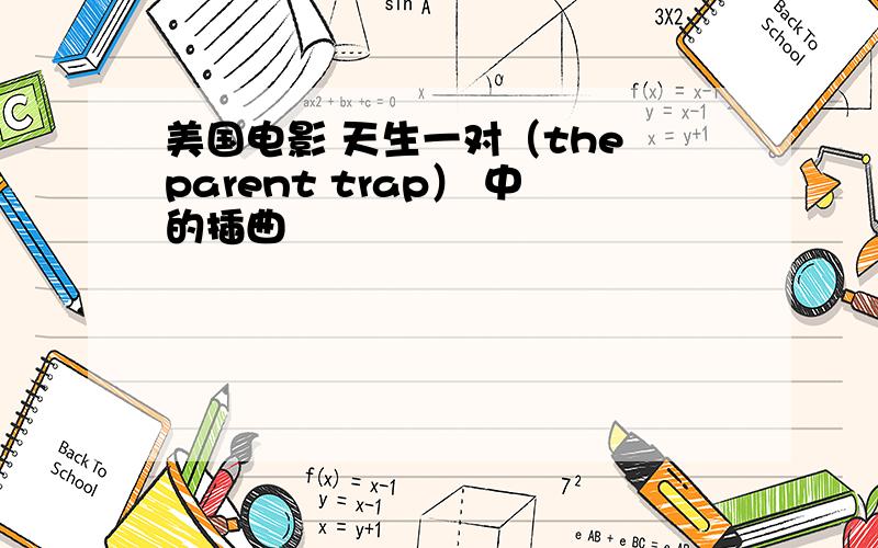 美国电影 天生一对（the parent trap） 中的插曲