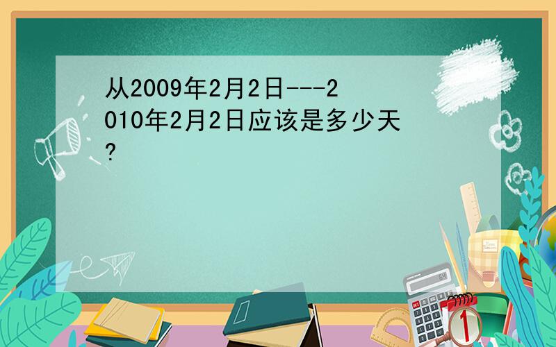 从2009年2月2日---2010年2月2日应该是多少天?