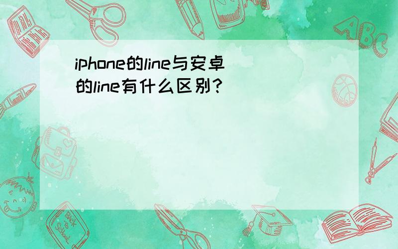 iphone的line与安卓的line有什么区别?