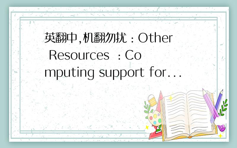 英翻中,机翻勿扰：Other Resources ：Computing support for...