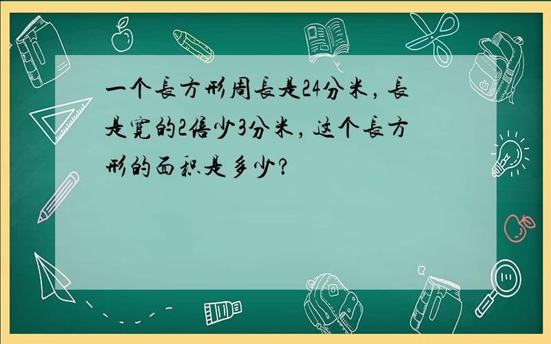 一个长方形周长是24分米，长是宽的2倍少3分米，这个长方形的面积是多少？