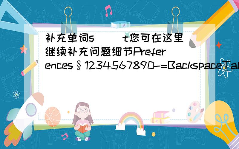 补充单词s（ ）t您可在这里继续补充问题细节Preferences§1234567890-=BackspaceTabqw