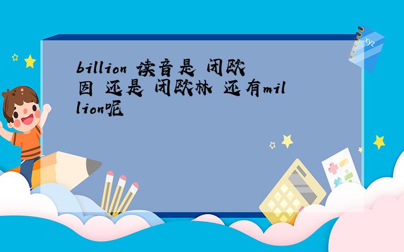 billion 读音是 闭欧因 还是 闭欧林 还有million呢