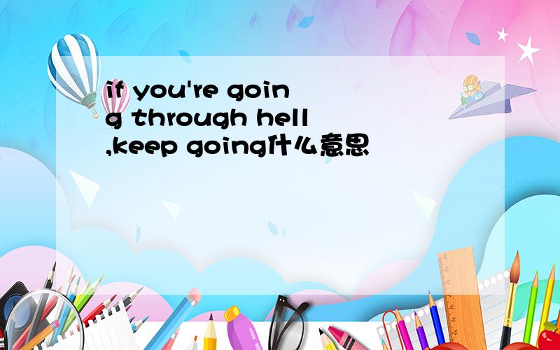 if you're going through hell,keep going什么意思