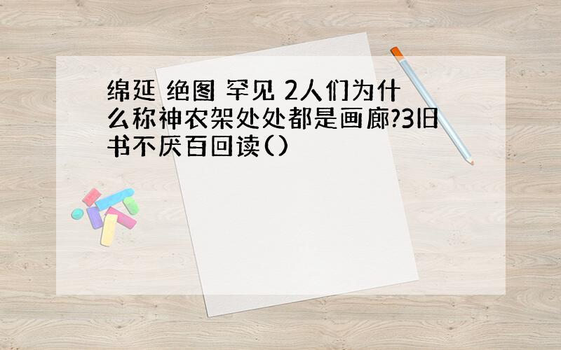 绵延 绝图 罕见 2人们为什么称神农架处处都是画廊?3旧书不厌百回读()