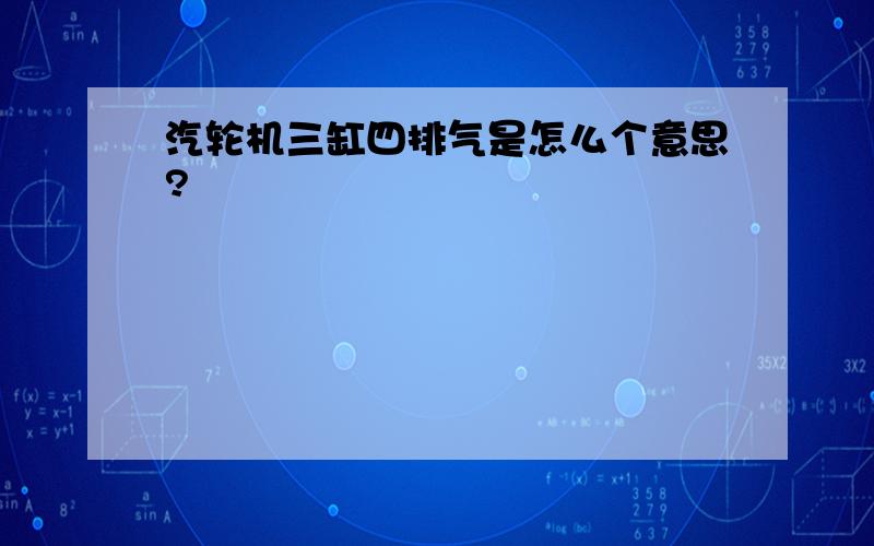 汽轮机三缸四排气是怎么个意思?