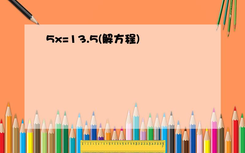 5x=13.5(解方程)